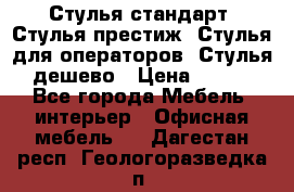 Стулья стандарт, Стулья престиж, Стулья для операторов, Стулья дешево › Цена ­ 450 - Все города Мебель, интерьер » Офисная мебель   . Дагестан респ.,Геологоразведка п.